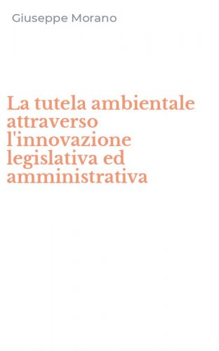 La tutela ambientale attraverso l'innovazione legislativa ed amministrativa
