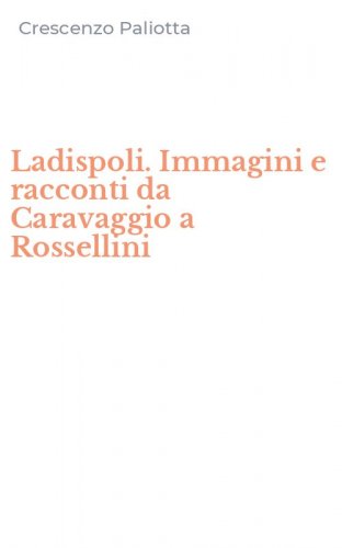 Ladispoli. Immagini e racconti da Caravaggio a Rossellini
