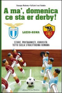 A' ma', domenica ce sta er derby Roma Lazio. Storie, protagonisti, curiosit&agrave;: tutto sulla cittadina romana - TUTTO SULLA CITTADINA ROMANA