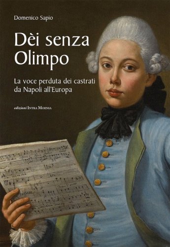 D&egrave;i senza Olimpo. La voce perduta dei castrati da Napoli all'Europa
