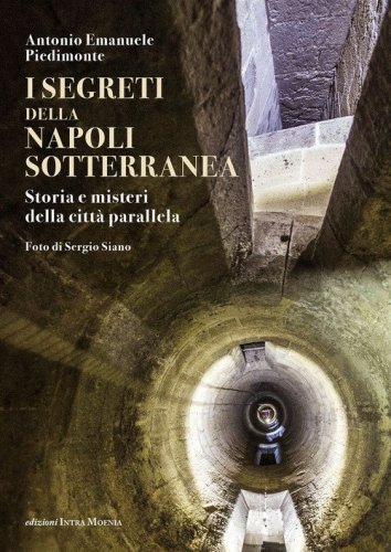 I segreti della Napoli sotterranea. Storia e misteri della citt&agrave; parallela