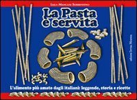 La pasta &egrave; servita. L'alimento pi&ugrave; amato dagli italiani: leggende, storia e ricette
