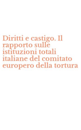 Diritti e castigo. Il rapporto sulle istituzioni totali italiane del comitato europero della tortura