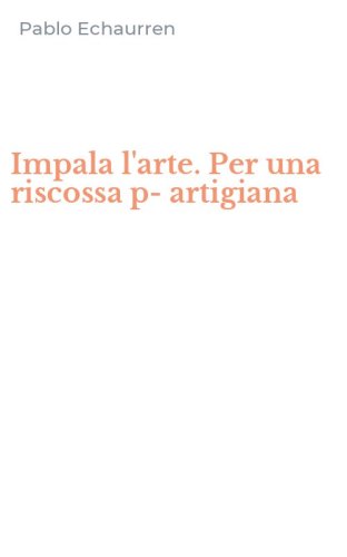 Impala l'arte. Per una riscossa p-artigiana