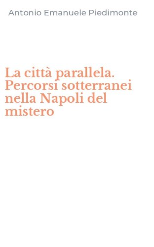 La citt&agrave; parallela. Percorsi sotterranei nella Napoli del mistero