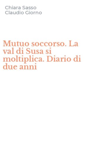 Mutuo soccorso. La val di Susa si moltiplica. Diario di due anni