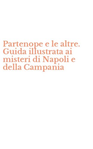 Partenope e le altre. Guida illustrata ai misteri di Napoli e della Campania