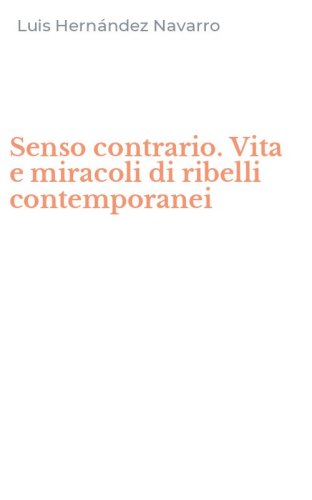 Senso contrario. Vita e miracoli di ribelli contemporanei