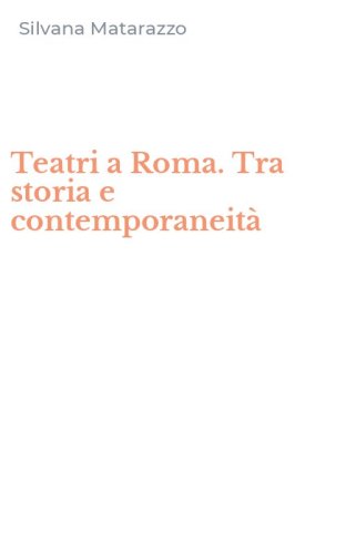 Teatri a Roma. Tra storia e contemporaneit&agrave;