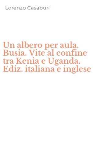 Un albero per aula. Busia. Vite al confine tra Kenia e Uganda. Ediz. italiana e inglese