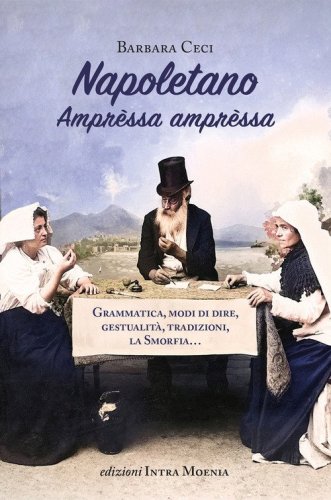 Napoletano. Ampr&egrave;ssa ampr&egrave;ssa. Grammatica, modi di dire, gestualit&agrave;, tradizioni, la Smorfia...