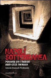 Napoli sotterranea. Percorsi tra i misteri della citt&agrave; parallela