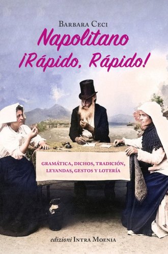 Napolitano &iexcl;R&aacute;pido, r&aacute;pido! Gram&aacute;tica, dichos, tradici&oacute;n, leyandas, gestos y loter&iacute;a