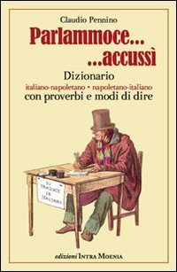 Parlammoce accuss&igrave;. Dizionario italiano-napoletano, napoletano-italiano