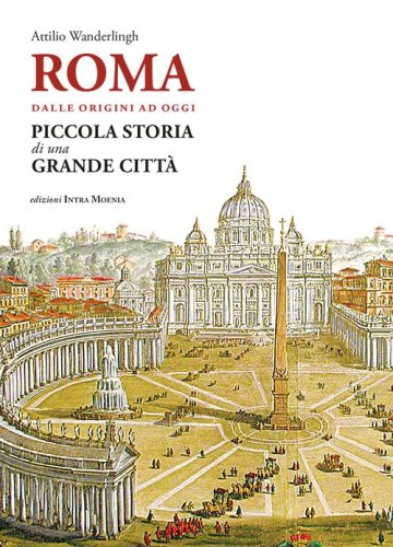 Roma. Dalle origini ad oggi. Piccola storia di una grande citt&agrave;