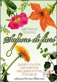 Sapore di fiori. Petali in cucina, dall'antichit&agrave; alla gastronomia innovativa