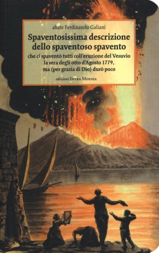 Spaventosissima descrizione dello spaventoso spavento che ci spavent&ograve; tutti coll'eruzione del Vesuvio la sera degli otto d'agosto 1779...