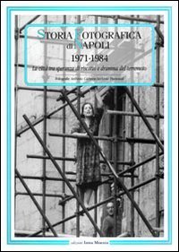 Storia fotografica di Napoli (1971-1984). La citt&agrave; tra speranza di riscatto e dramma del terremoto
