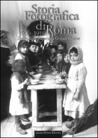 Storia fotografica di Roma 1900-1918. Dalla Belle &eacute;poque alla grande guerra