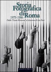 Storia fotografica di Roma 1975-1986. Dall'&laquo;Estate romana&raquo; al dramma di via Fani
