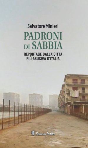 Padroni di sabbia. Reportage dalla citt&agrave; turistica pi&ugrave; abusiva d'Italia