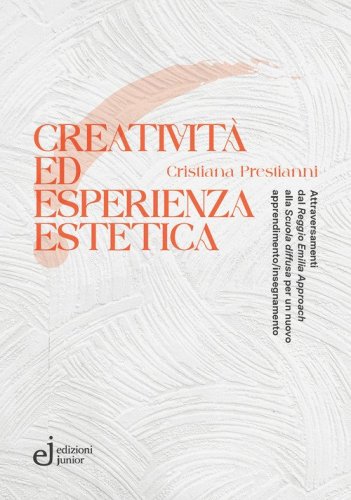 Creativit&agrave; ed esperienza estetica. Attraversamenti dal &laquo;Reggio Emilia approach&raquo; alla &laquo;Scuola diffusa&raquo; per un nuovo apprendimento/insegnamento