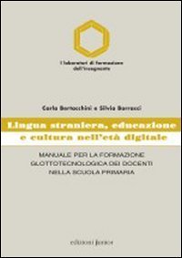 Lingua straniera, educazione e cultura nell'et&agrave; digitale. Manuale per la formazione glottotecnologica dei docenti nella scuola primaria