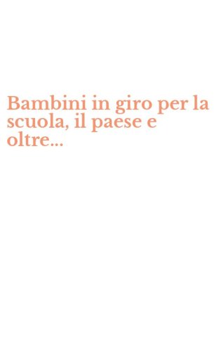 Bambini in giro per la scuola, il paese e oltre...
