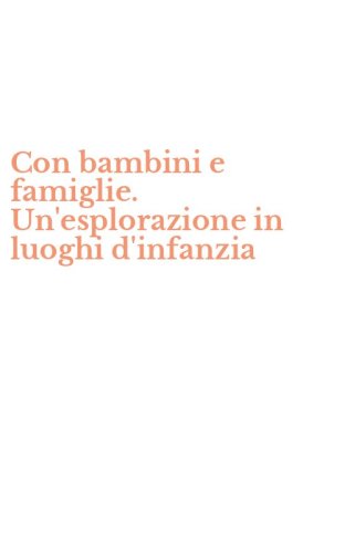 Con bambini e famiglie. Un'esplorazione in luoghi d'infanzia