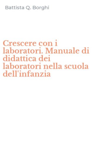 Crescere con i laboratori. Manuale di didattica dei laboratori nella scuola dell'infanzia