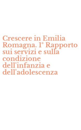 Crescere in Emilia Romagna. 1&deg; Rapporto sui servizi e sulla condizione dell'infanzia e dell'adolescenza