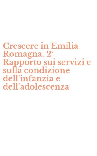 Crescere in Emilia Romagna. 2&deg; Rapporto sui servizi e sulla condizione dell'infanzia e dell'adolescenza