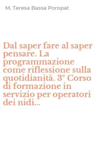 Dal saper fare al saper pensare. La programmazione come riflessione sulla quotidianit&agrave;. 3&ordm; Corso di formazione in servizio per operatori dei nidi...