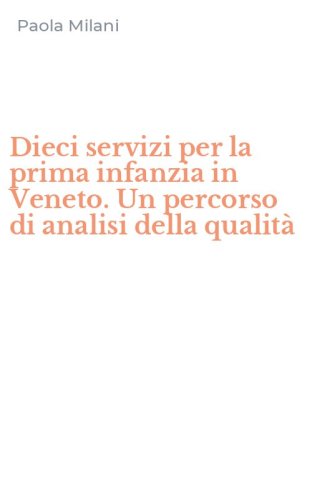 Dieci servizi per la prima infanzia in Veneto. Un percorso di analisi della qualit&agrave;