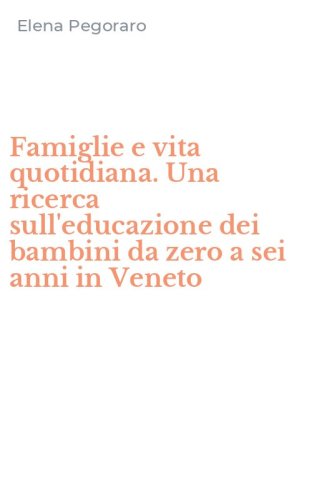 Famiglie e vita quotidiana. Una ricerca sull'educazione dei bambini da zero a sei anni in Veneto