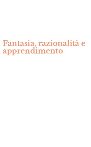 Fantasia, razionalit&agrave; e apprendimento