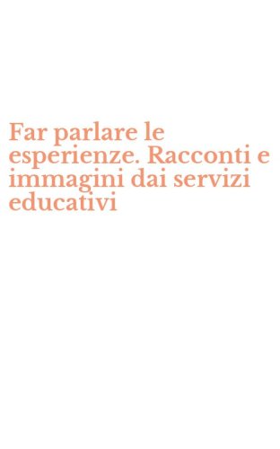 Far parlare le esperienze. Racconti e immagini dai servizi educativi