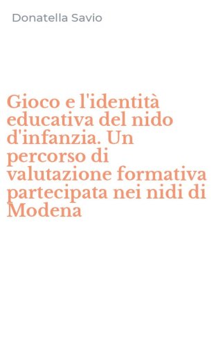 Gioco e l'identit&agrave; educativa del nido d'infanzia. Un percorso di valutazione formativa partecipata nei nidi di Modena