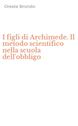 I figli di Archimede. Il metodo scientifico nella scuola dell'obbligo
