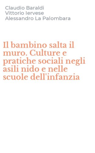 Il bambino salta il muro. Culture e pratiche sociali negli asili nido e nelle scuole dell'infanzia