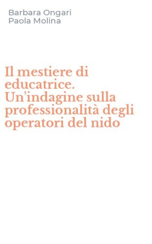Il mestiere di educatrice. Un'indagine sulla professionalit&agrave; degli operatori del nido