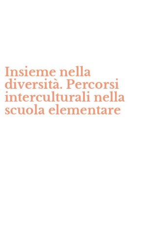 Insieme nella diversit&agrave;. Percorsi interculturali nella scuola elementare