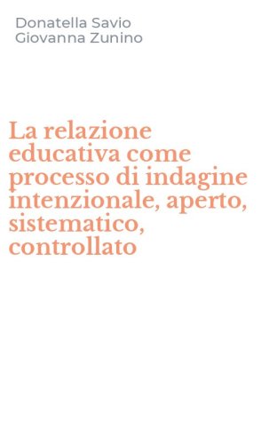 La relazione educativa come processo di indagine intenzionale, aperto, sistematico, controllato