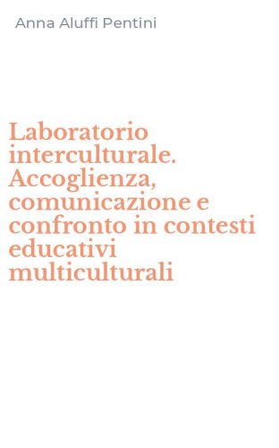 Laboratorio interculturale. Accoglienza, comunicazione e confronto in contesti educativi multiculturali