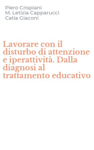 Lavorare con il disturbo di attenzione e iperattivit&agrave;. Dalla diagnosi al trattamento educativo