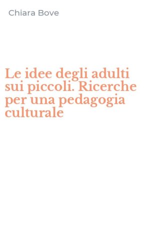 Le idee degli adulti sui piccoli. Ricerche per una pedagogia culturale