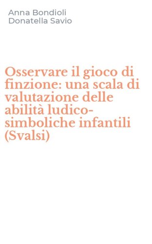 Osservare il gioco di finzione: una scala di valutazione delle abilit&agrave; ludico-simboliche infantili (Svalsi)