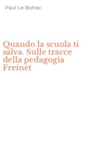 Quando la scuola ti salva. Sulle tracce della pedagogia Freinet