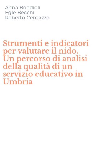 Strumenti e indicatori per valutare il nido. Un percorso di analisi della qualit&agrave; di un servizio educativo in Umbria