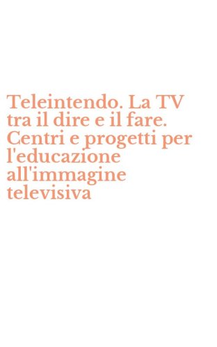 Teleintendo. La TV tra il dire e il fare. Centri e progetti per l'educazione all'immagine televisiva
